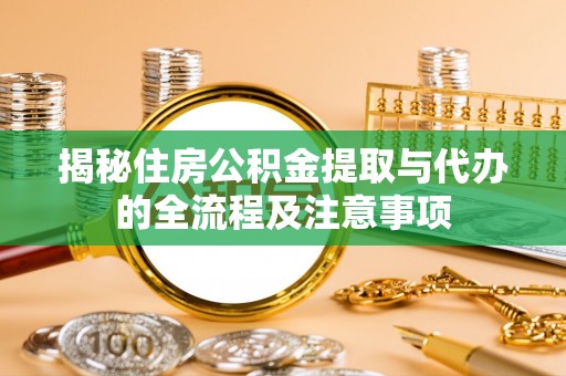 灵山揭秘住房公积金提取与代办的全流程及注意事项
