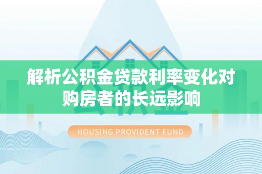 灵山解析公积金贷款利率变化对购房者的长远影响