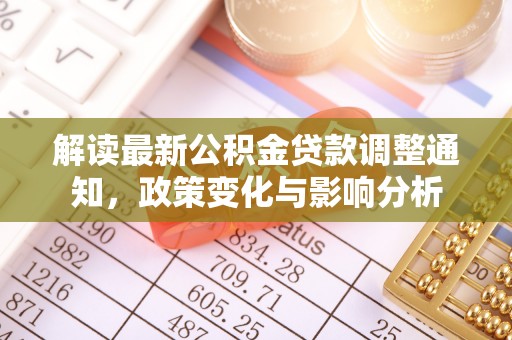 灵山解读最新公积金贷款调整通知，政策变化与影响分析