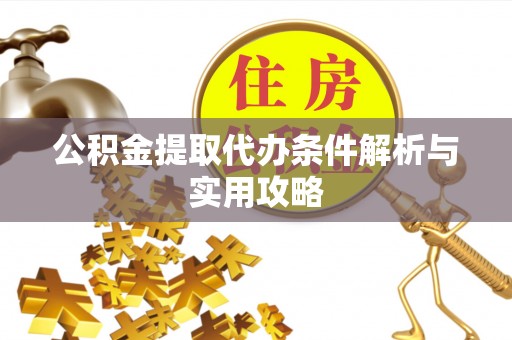 灵山公积金提取代办条件解析与实用攻略