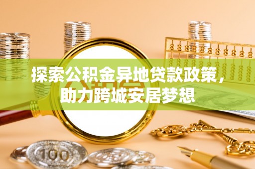 灵山探索公积金异地贷款政策，助力跨城安居梦想