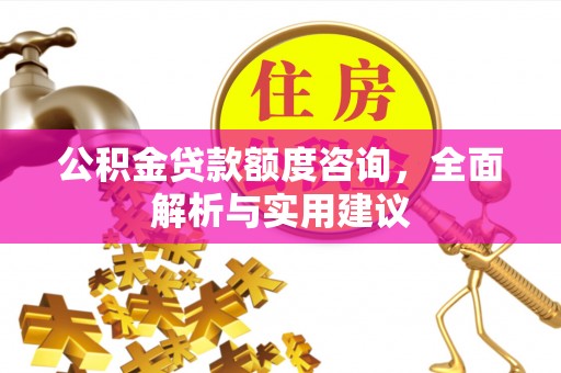 灵山公积金贷款额度咨询，全面解析与实用建议