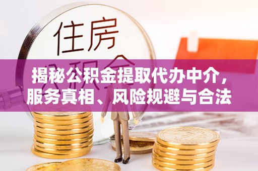 灵山揭秘公积金提取代办中介，服务真相、风险规避与合法途径