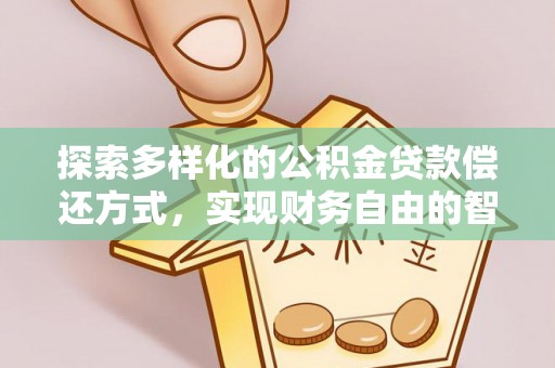 灵山探索多样化的公积金贷款偿还方式，实现财务自由的智慧选择